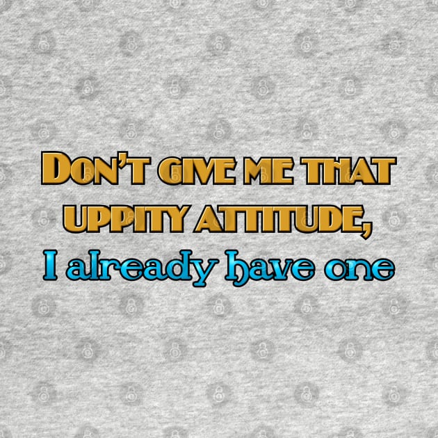 Don't give me that uppity attitude by SnarkCentral